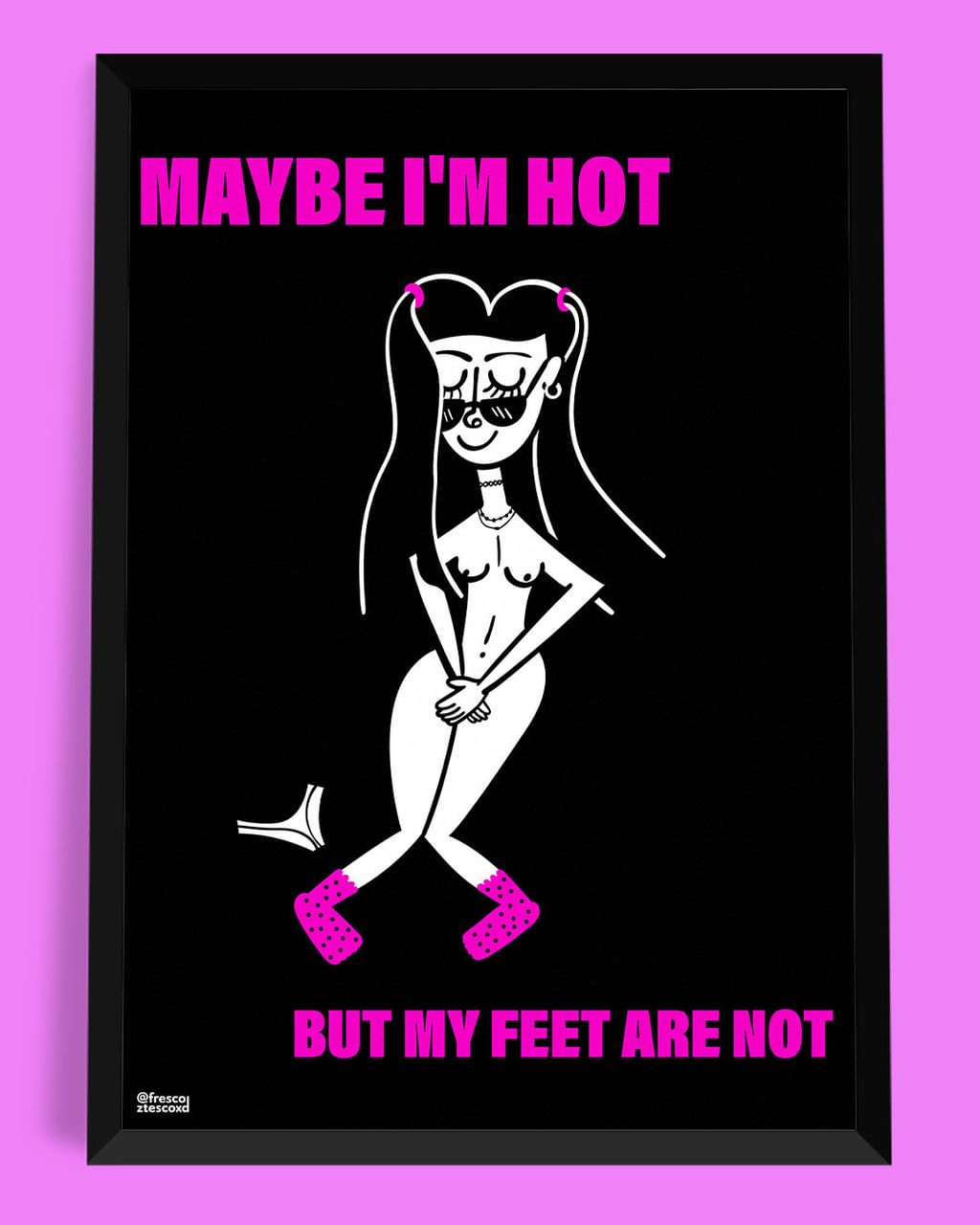 MAYBE I'M HOT BUT MY FEET ARE NOT